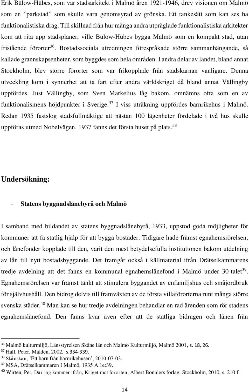 Bostadssociala utredningen förespråkade större sammanhängande, så kallade grannskapsenheter, som byggdes som hela områden.