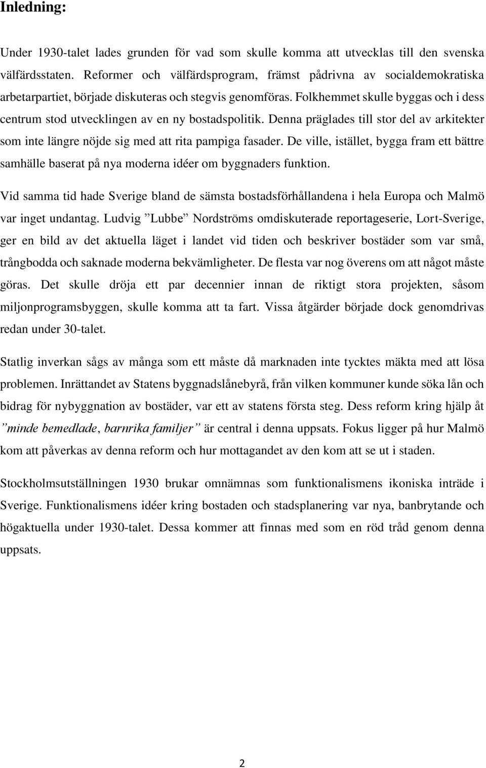 Folkhemmet skulle byggas och i dess centrum stod utvecklingen av en ny bostadspolitik. Denna präglades till stor del av arkitekter som inte längre nöjde sig med att rita pampiga fasader.