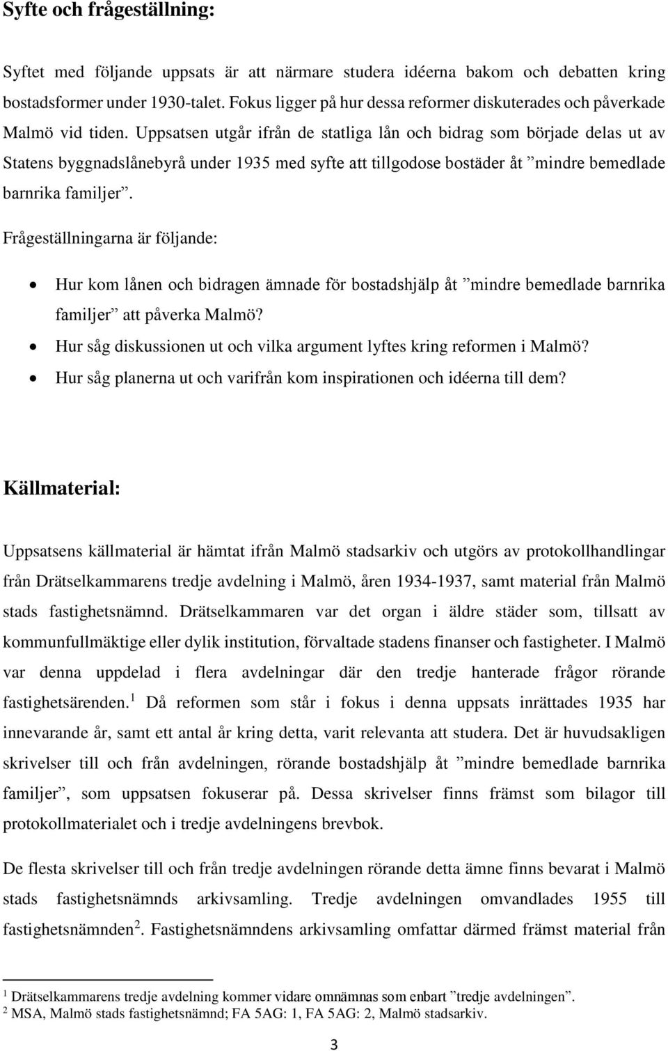 Uppsatsen utgår ifrån de statliga lån och bidrag som började delas ut av Statens byggnadslånebyrå under 1935 med syfte att tillgodose bostäder åt mindre bemedlade barnrika familjer.