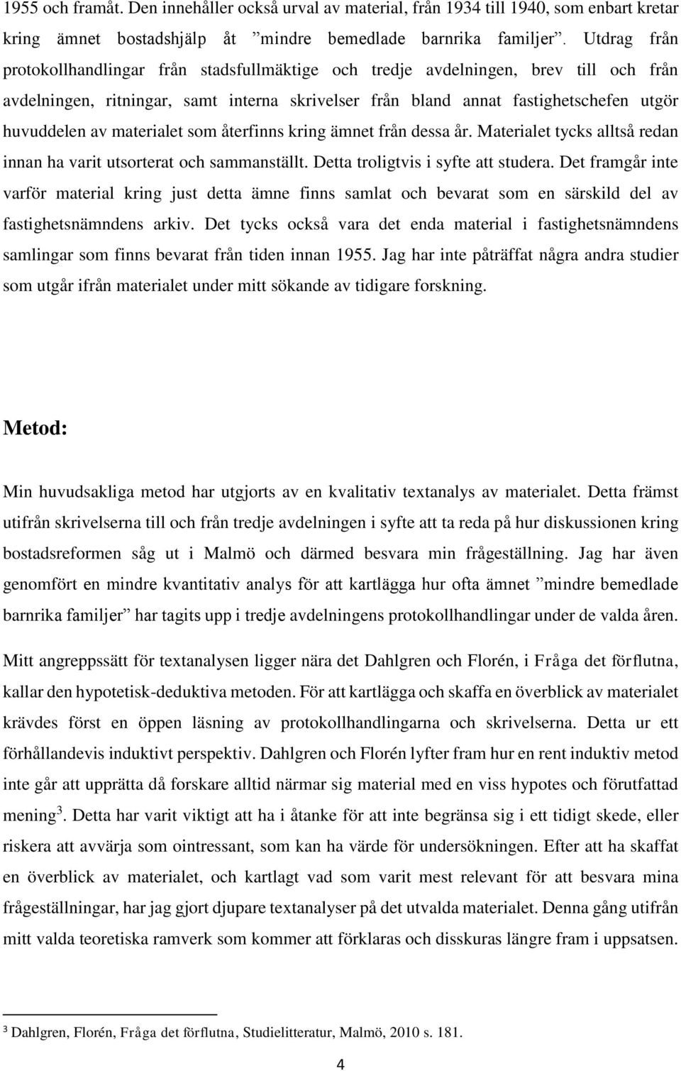 materialet som återfinns kring ämnet från dessa år. Materialet tycks alltså redan innan ha varit utsorterat och sammanställt. Detta troligtvis i syfte att studera.