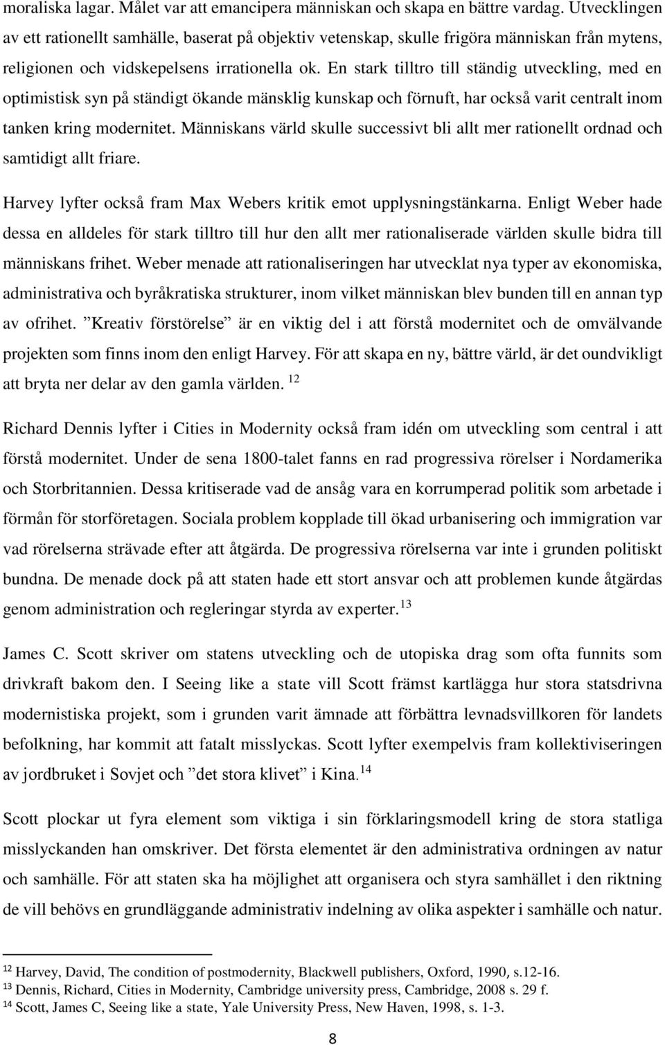 En stark tilltro till ständig utveckling, med en optimistisk syn på ständigt ökande mänsklig kunskap och förnuft, har också varit centralt inom tanken kring modernitet.