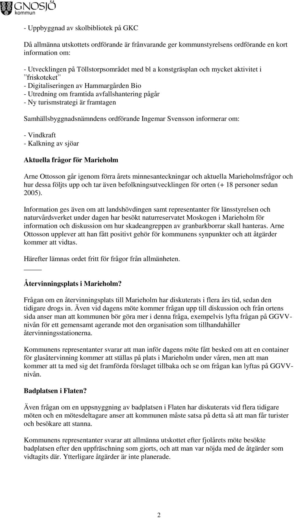ordförande Ingemar Svensson informerar om: - Vindkraft - Kalkning av sjöar Aktuella frågor för Marieholm Arne Ottosson går igenom förra årets minnesanteckningar och aktuella Marieholmsfrågor och hur