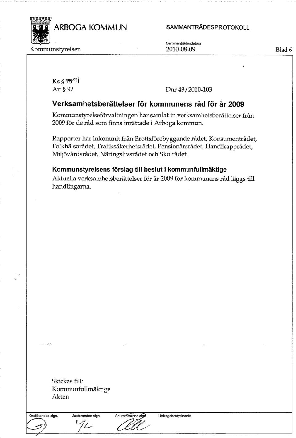 Rapporter har inkommit från Brottsförebyggande rådet, Konsumentrådet, Folkhälsorådet, Trafiksäkerhetsrådet, Pensionärsrådet, Handikapprådet, Miljövårdsrådet,