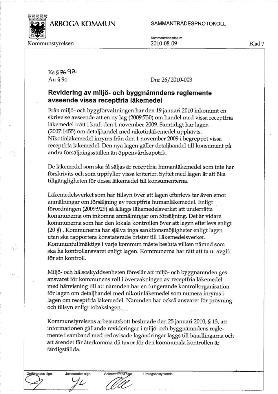 Nikotinläkemedel inryms från den 1 november 2009 i begreppet vissa receptfria läkemedel. Den nya lagen gäller detaljhandel till konsument på andra försäljningsställen än öppenvårdsapotek.