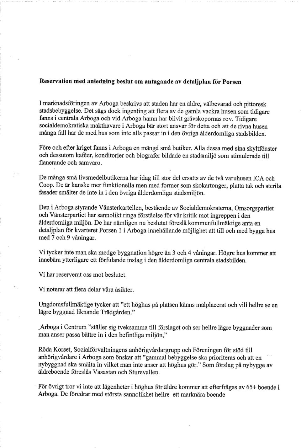 Tidigare socialdemokratiska makthavare i Arboga bär stort ansvar för detta och att de rivna husen många fall har de med hus som inte alls passar in i den övriga ålderdomliga stadsbilden.