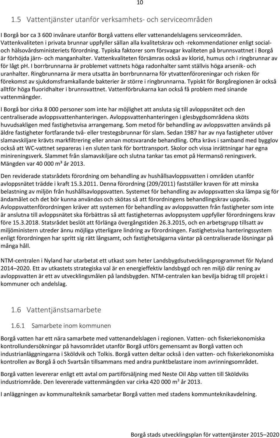 Typiska faktorer som försvagar kvaliteten på brunnsvattnet i Borgå är förhöjda järn- och manganhalter. Vattenkvaliteten försämras också av klorid, humus och i ringbrunnar av för lågt ph.