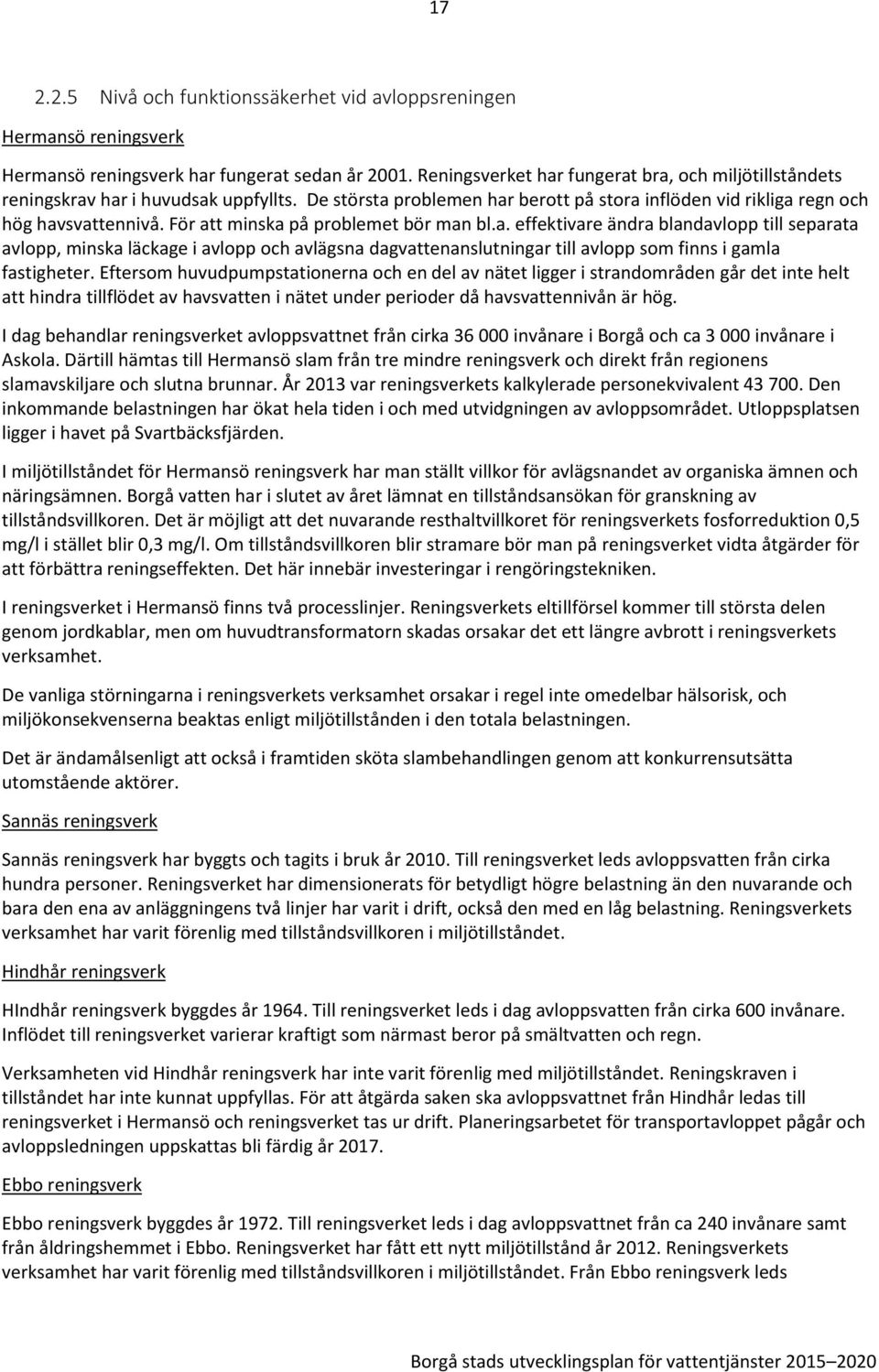 För att minska på problemet bör man bl.a. effektivare ändra blandavlopp till separata avlopp, minska läckage i avlopp och avlägsna dagvattenanslutningar till avlopp som finns i gamla fastigheter.