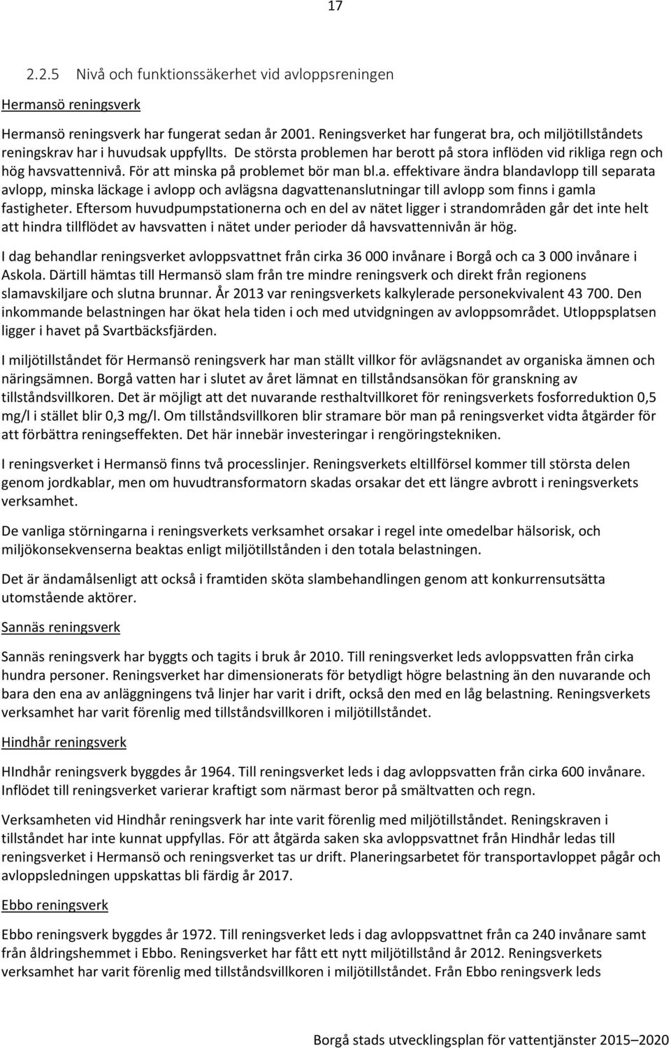 För att minska på problemet bör man bl.a. effektivare ändra blandavlopp till separata avlopp, minska läckage i avlopp och avlägsna dagvattenanslutningar till avlopp som finns i gamla fastigheter.