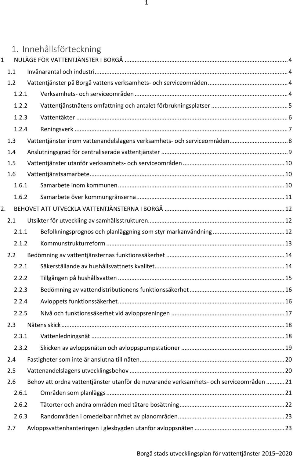 .. 8 1.4 Anslutningsgrad för centraliserade vattentjänster... 9 1.5 Vattentjänster utanför verksamhets- och serviceområden... 10 1.6 Vattentjänstsamarbete... 10 1.6.1 Samarbete inom kommunen... 10 1.6.2 Samarbete över kommungränserna.