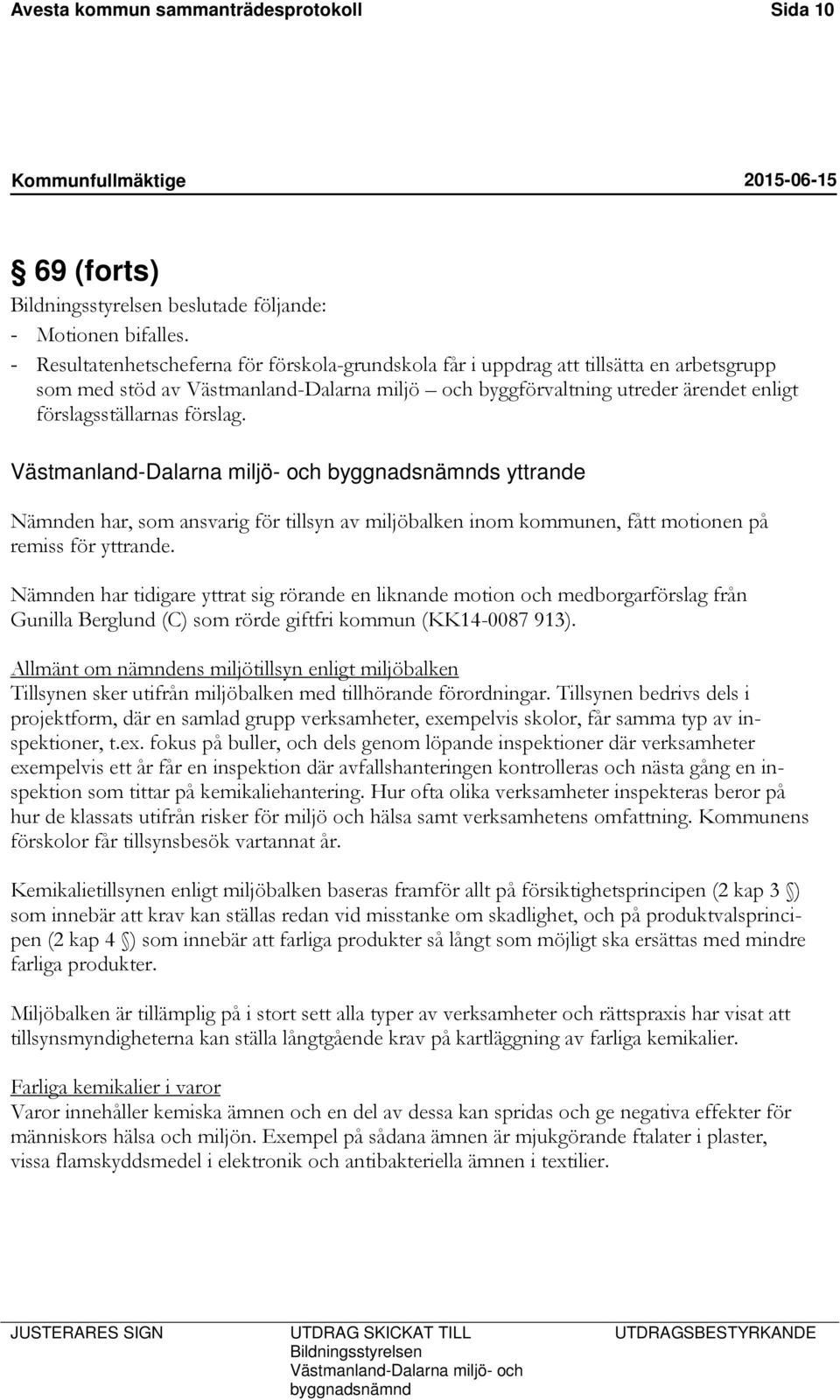 förslag. Västmanland-Dalarna miljö- och byggnadsnämnds yttrande Nämnden har, som ansvarig för tillsyn av miljöbalken inom kommunen, fått motionen på remiss för yttrande.