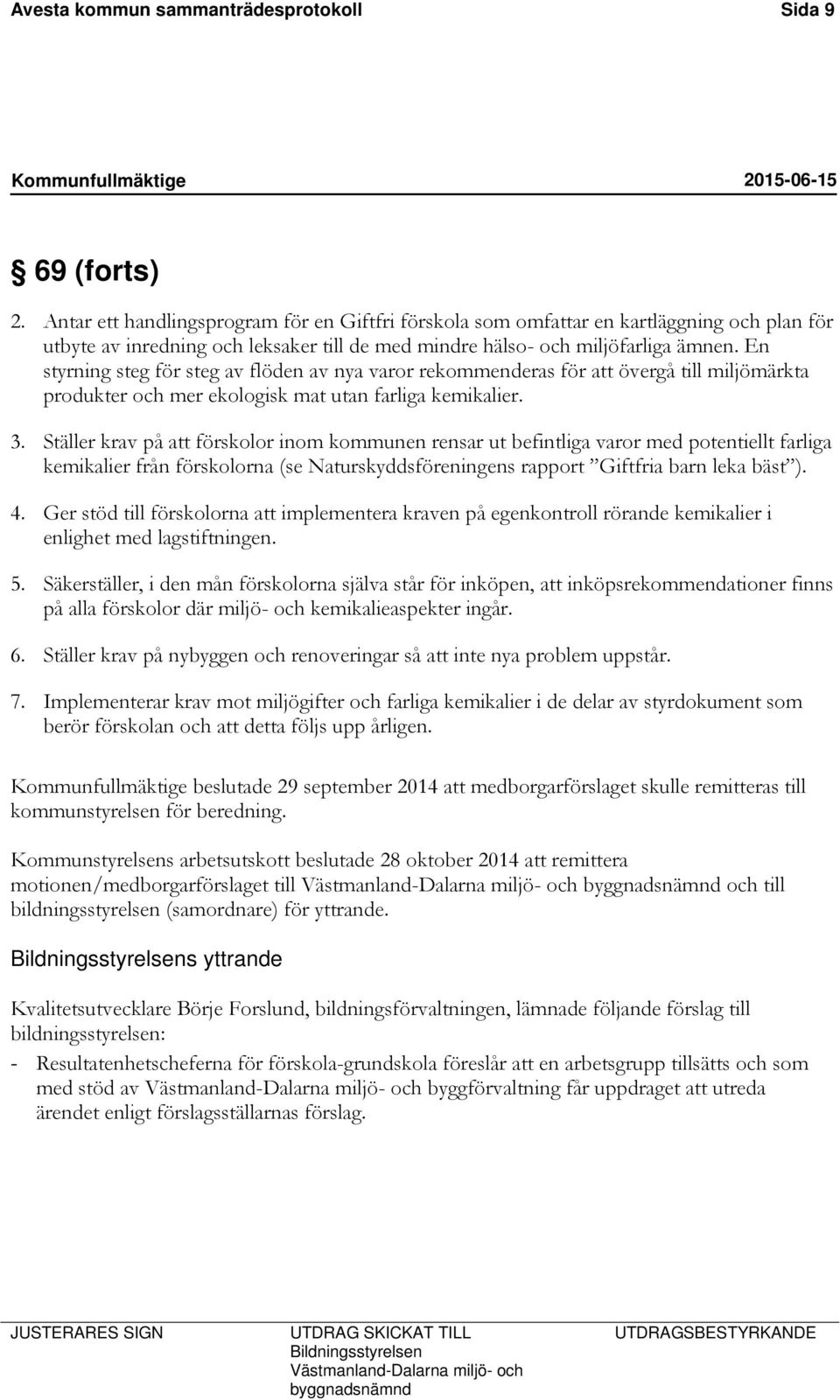 En styrning steg för steg av flöden av nya varor rekommenderas för att övergå till miljömärkta produkter och mer ekologisk mat utan farliga kemikalier. 3.