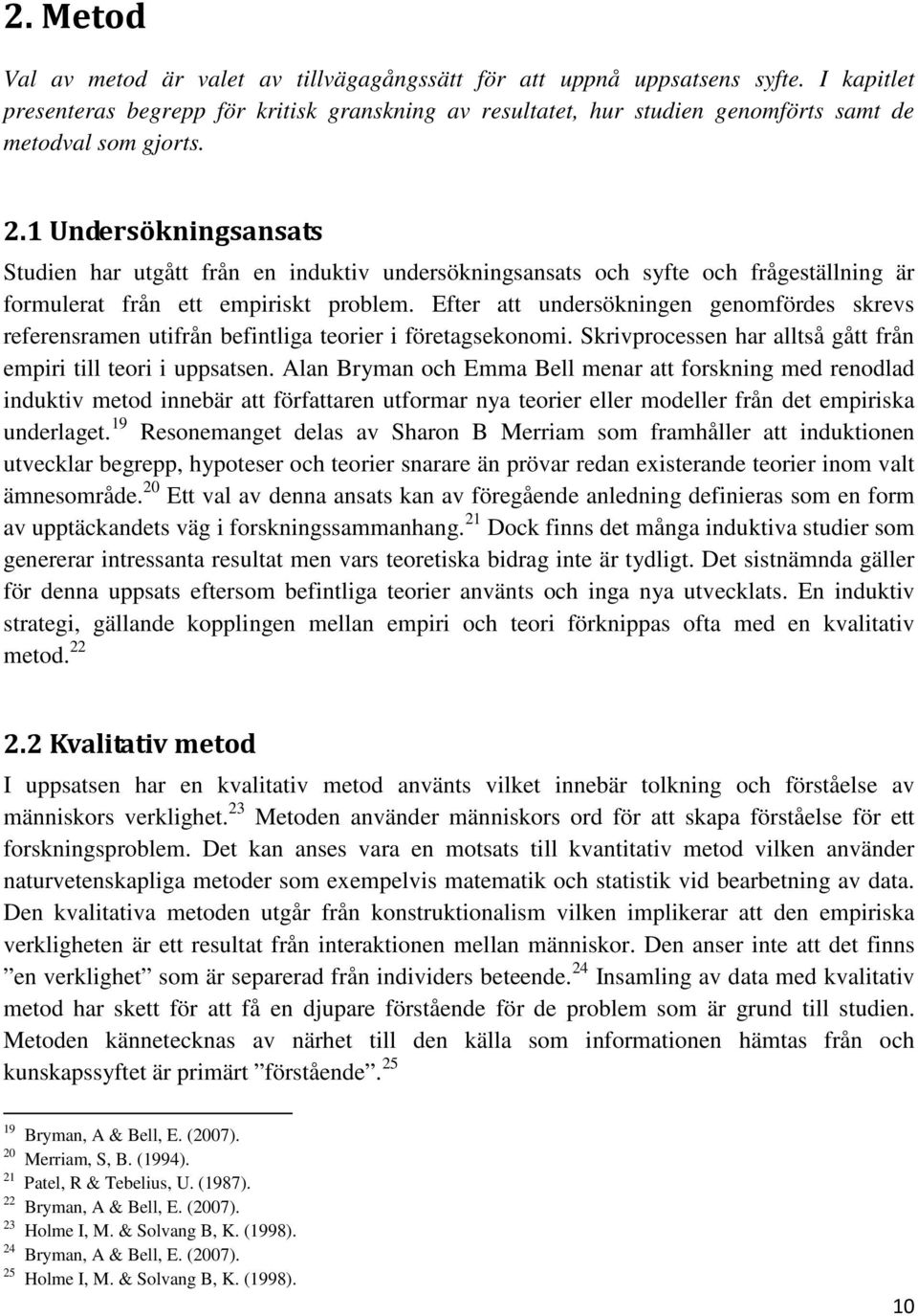 1 Undersökningsansats Studien har utgått från en induktiv undersökningsansats och syfte och frågeställning är formulerat från ett empiriskt problem.