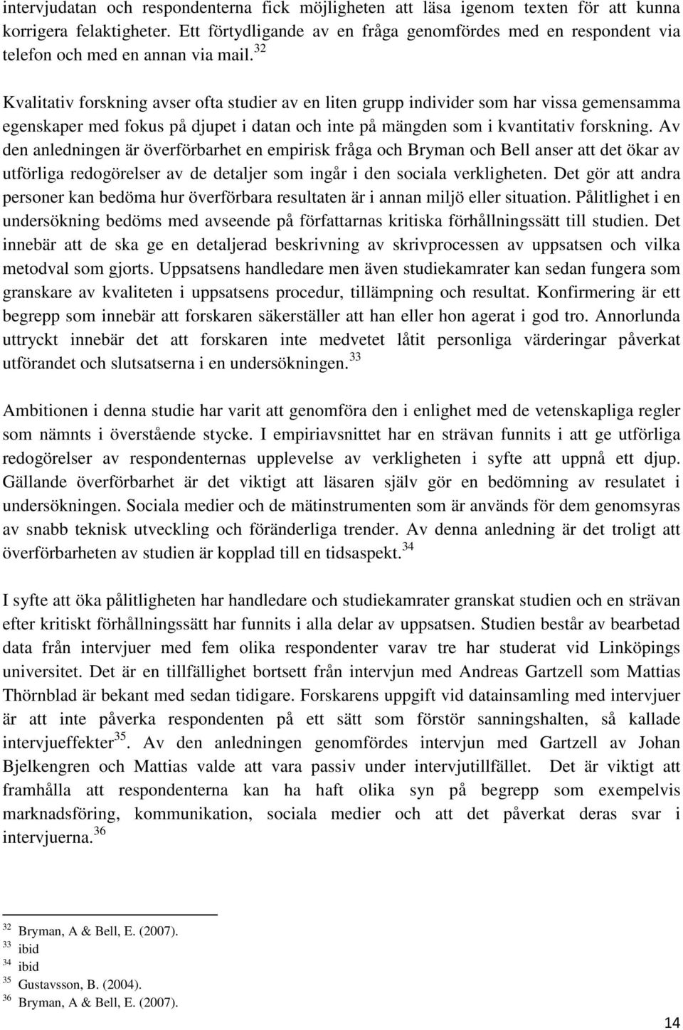 32 Kvalitativ forskning avser ofta studier av en liten grupp individer som har vissa gemensamma egenskaper med fokus på djupet i datan och inte på mängden som i kvantitativ forskning.