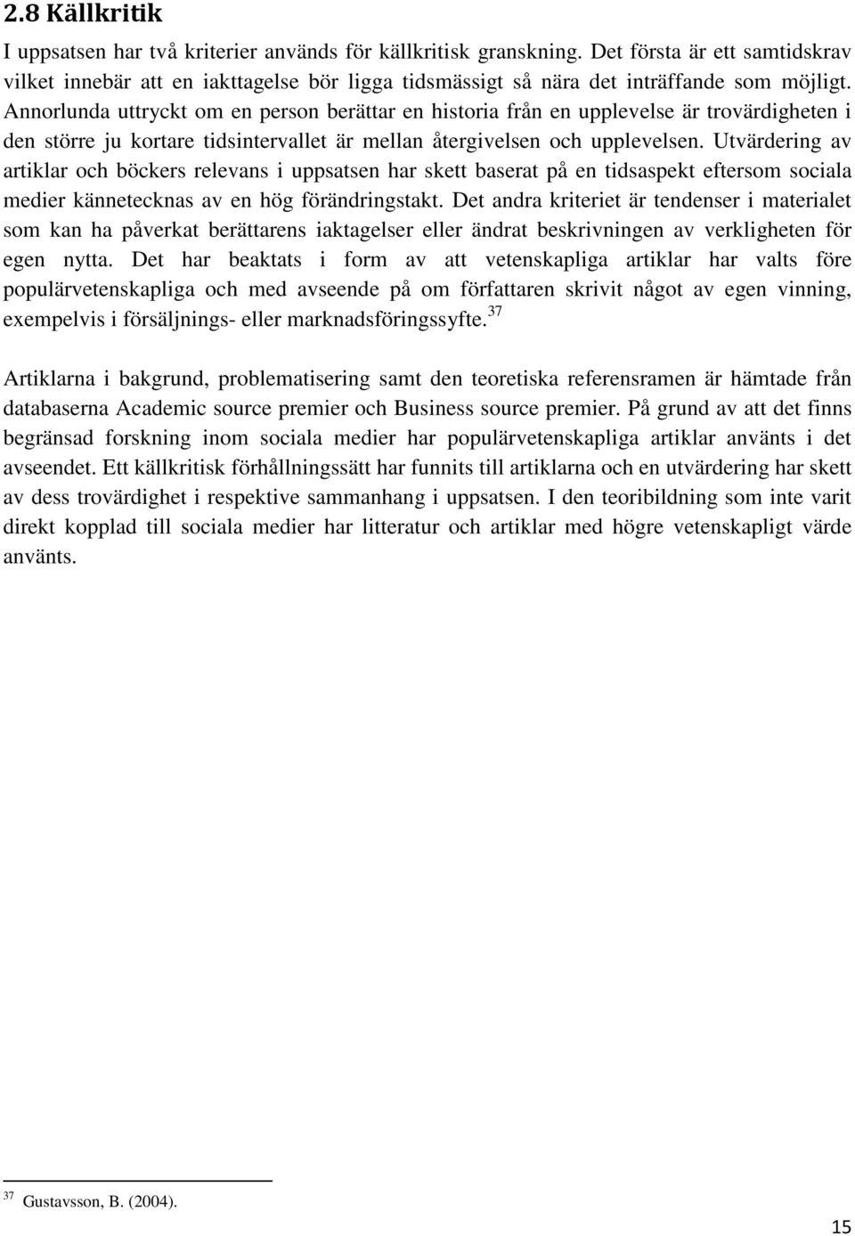 Annorlunda uttryckt om en person berättar en historia från en upplevelse är trovärdigheten i den större ju kortare tidsintervallet är mellan återgivelsen och upplevelsen.