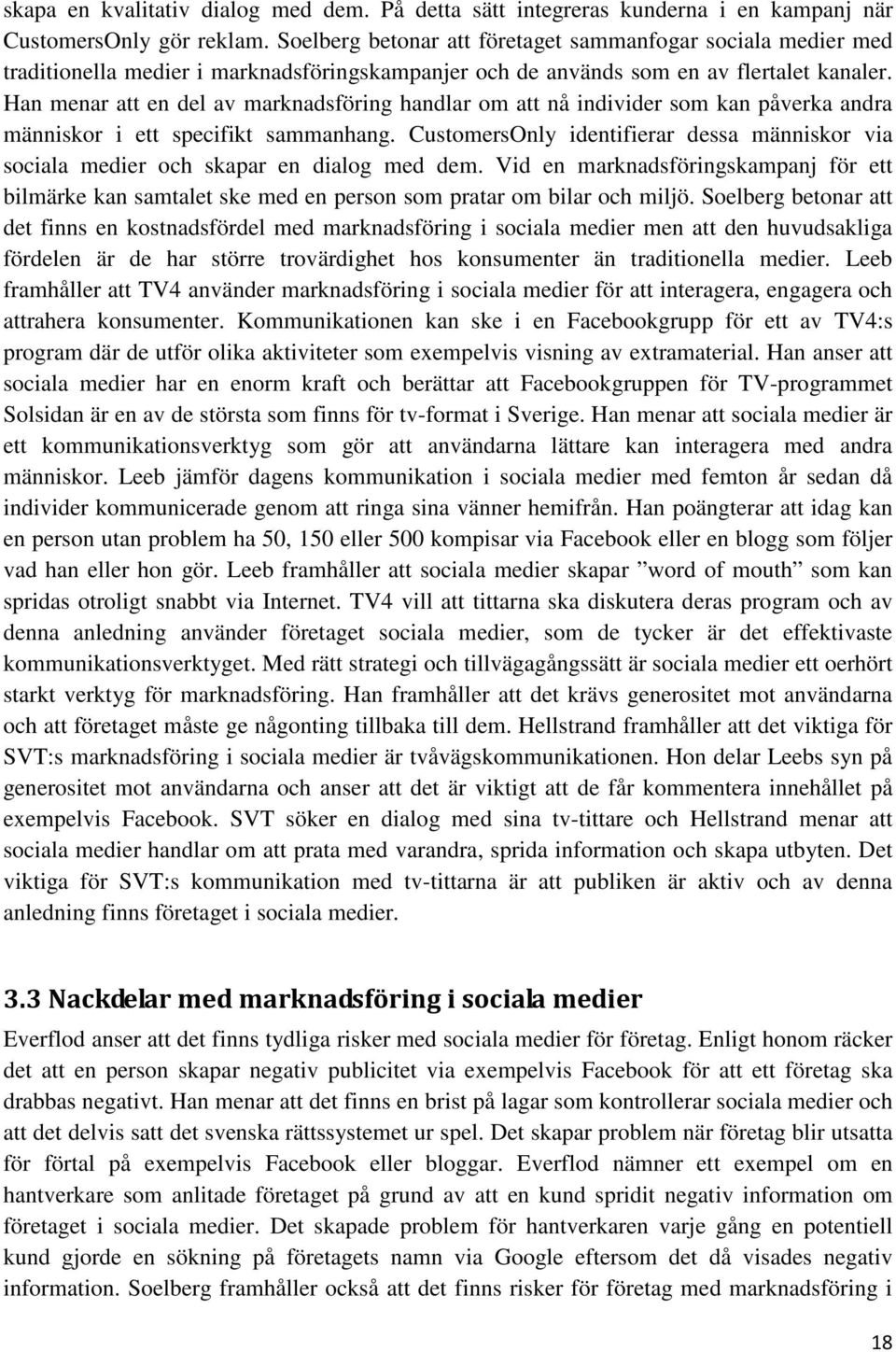 Han menar att en del av marknadsföring handlar om att nå individer som kan påverka andra människor i ett specifikt sammanhang.