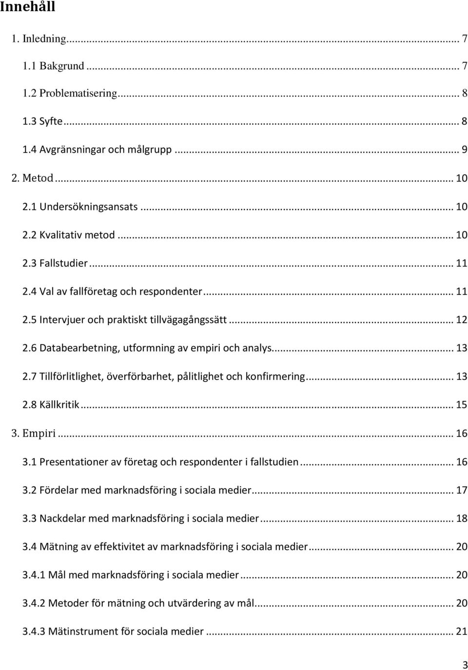 7 Tillförlitlighet, överförbarhet, pålitlighet och konfirmering...13 2.8 Källkritik...15 3. Empiri...16 3.1 Presentationer av företag och respondenter i fallstudien...16 3.2 Fördelar med marknadsföring i sociala medier.