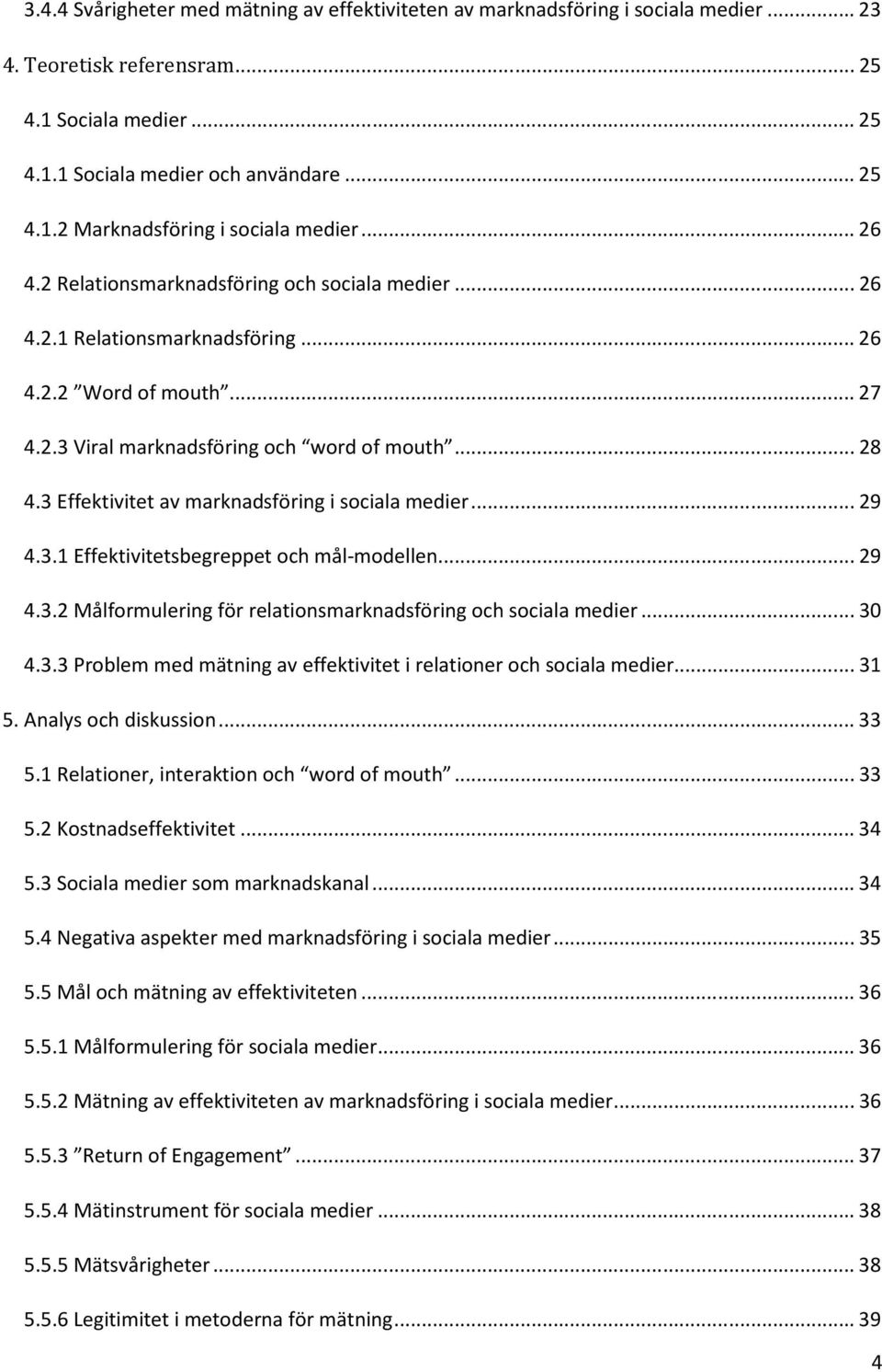 3 Effektivitet av marknadsföring i sociala medier...29 4.3.1 Effektivitetsbegreppet och mål-modellen...29 4.3.2 Målformulering för relationsmarknadsföring och sociala medier...30 4.3.3 Problem med mätning av effektivitet i relationer och sociala medier.