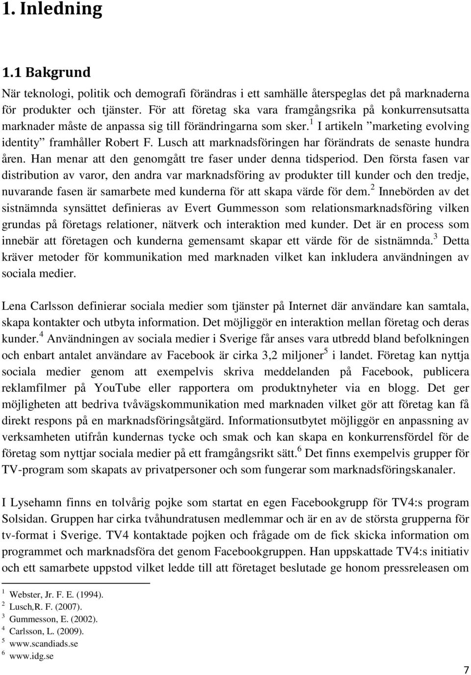 Lusch att marknadsföringen har förändrats de senaste hundra åren. Han menar att den genomgått tre faser under denna tidsperiod.