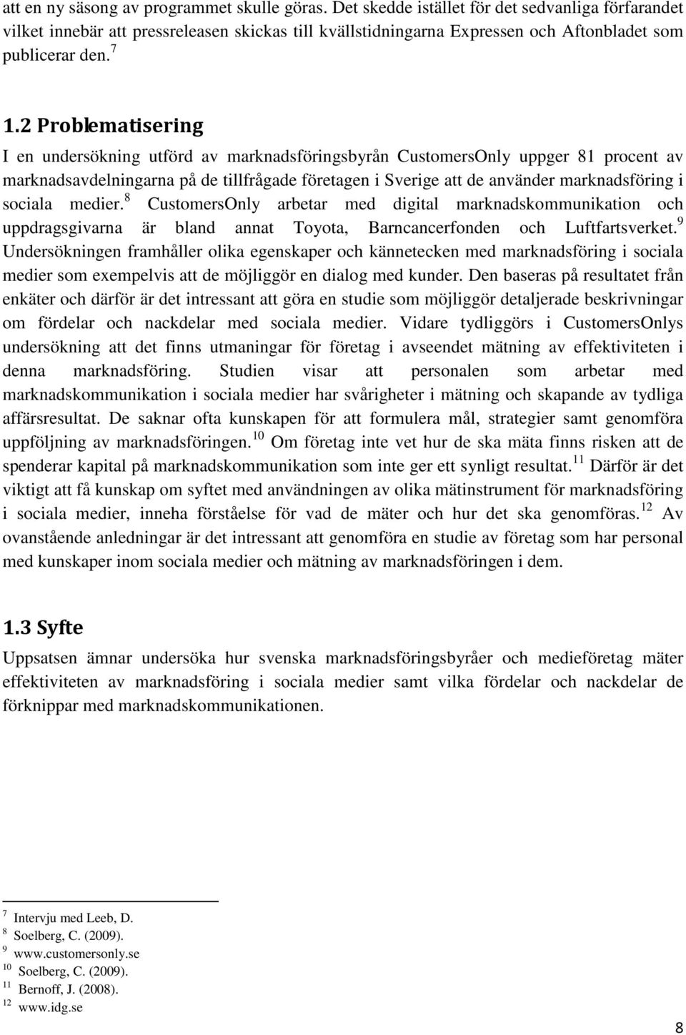 2 Problematisering I en undersökning utförd av marknadsföringsbyrån CustomersOnly uppger 81 procent av marknadsavdelningarna på de tillfrågade företagen i Sverige att de använder marknadsföring i