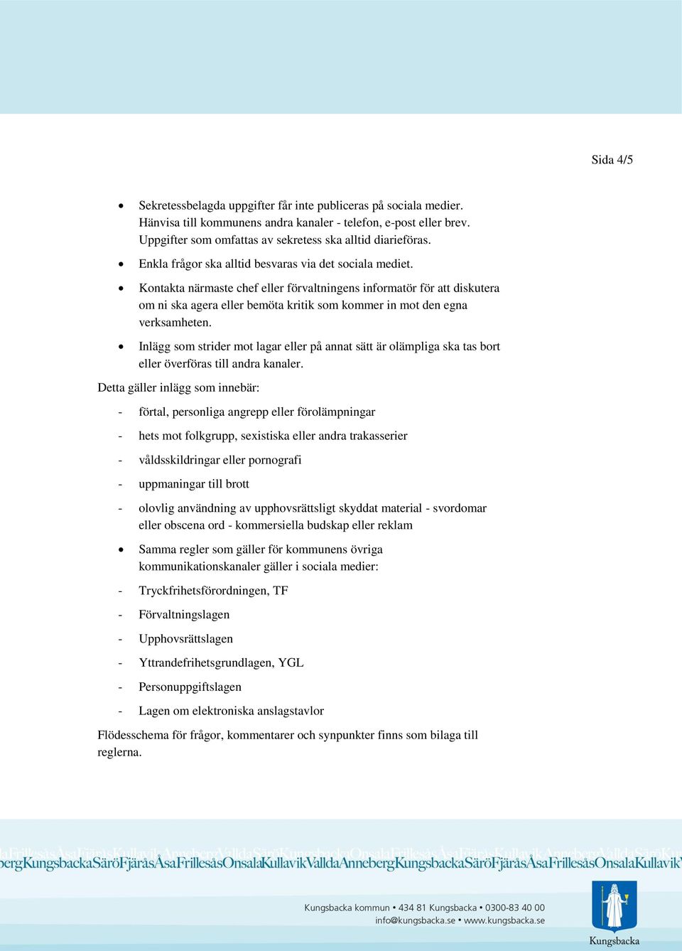 Kontakta närmaste chef eller förvaltningens informatör för att diskutera om ni ska agera eller bemöta kritik som kommer in mot den egna verksamheten.