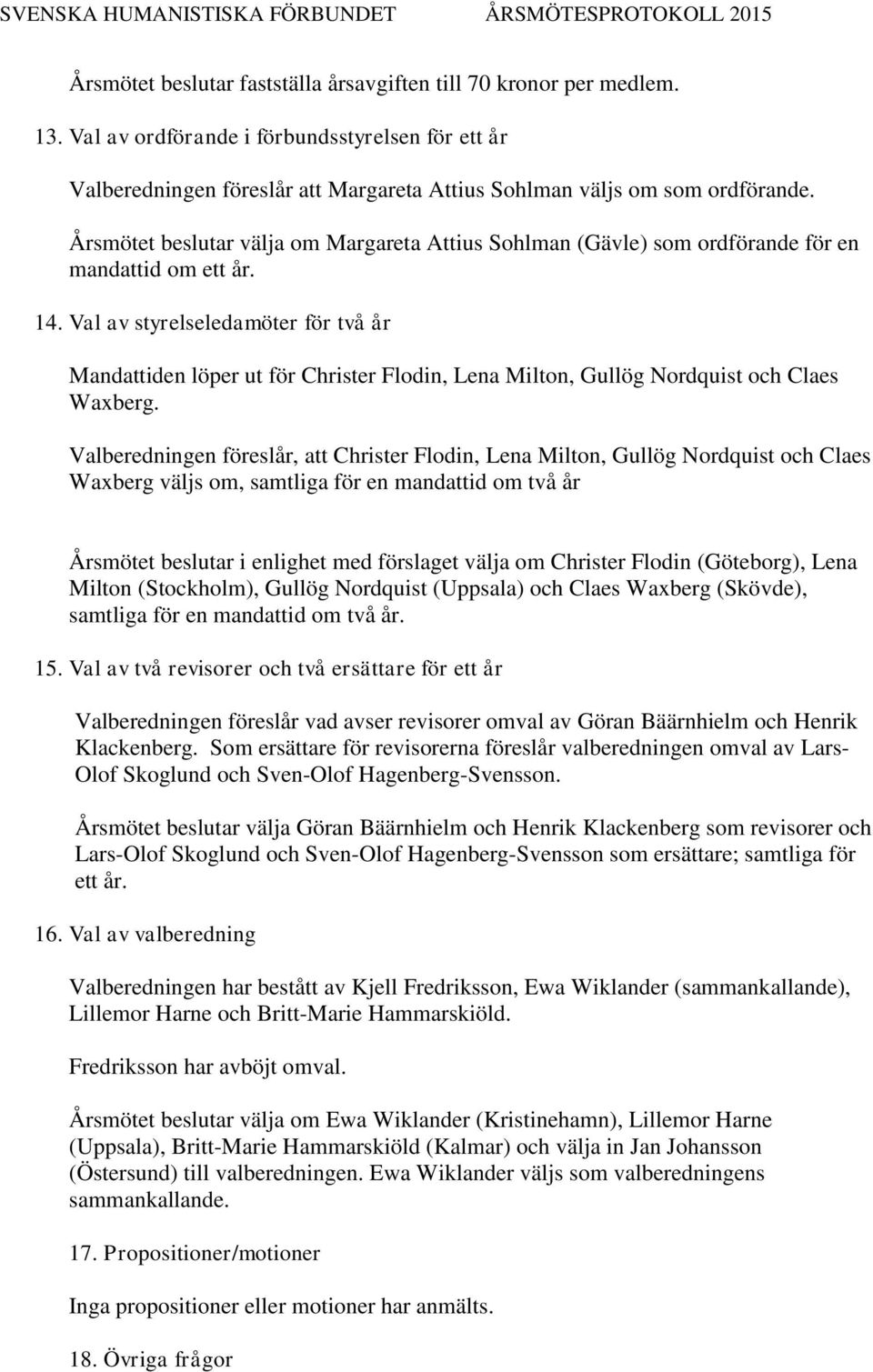 Val av styrelseledamöter för två år Mandattiden löper ut för Christer Flodin, Lena Milton, Gullög Nordquist och Claes Waxberg.