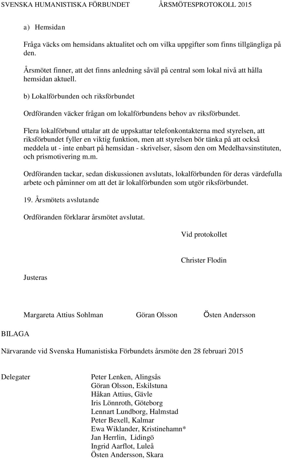b) Lokalförbunden och riksförbundet Ordföranden väcker frågan om lokalförbundens behov av riksförbundet.