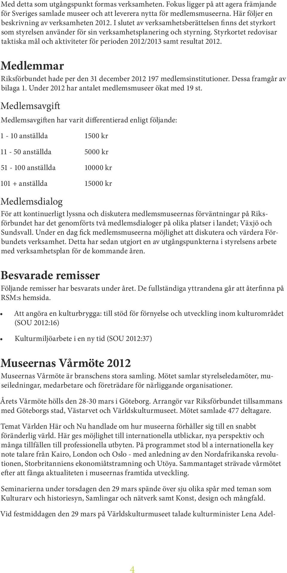 Styrkortet redovisar taktiska mål och aktiviteter för perioden 2012/2013 samt resultat 2012. Medlemmar Riksförbundet hade per den 31 december 2012 197 medlemsinstitutioner. Dessa framgår av bilaga 1.