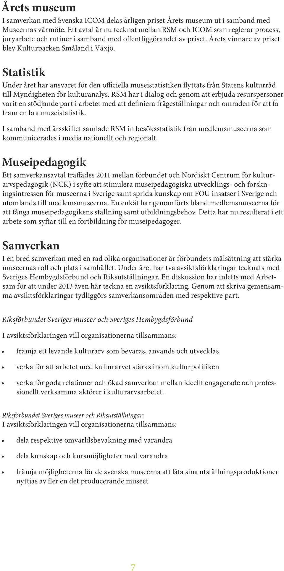 Statistik Under året har ansvaret för den officiella museistatistiken flyttats från Statens kulturråd till Myndigheten för kulturanalys.