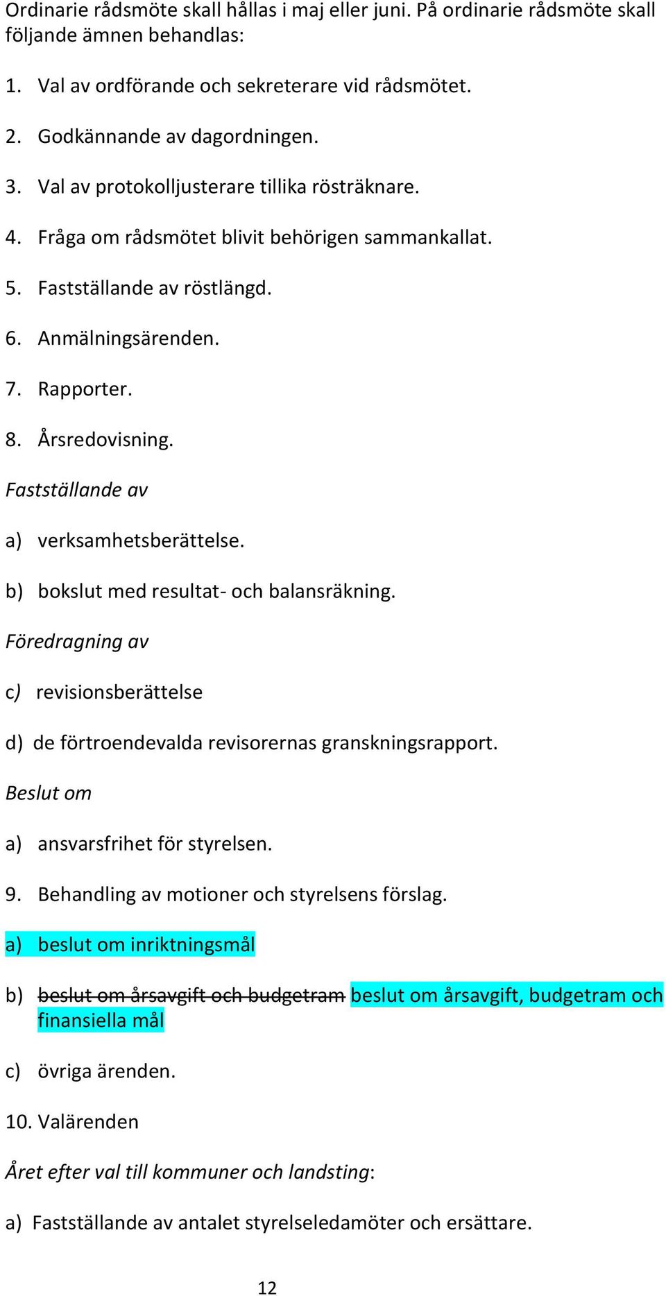 Fastställande av a) verksamhetsberättelse. b) bokslut med resultat- och balansräkning. Föredragning av c) revisionsberättelse d) de förtroendevalda revisorernas granskningsrapport.