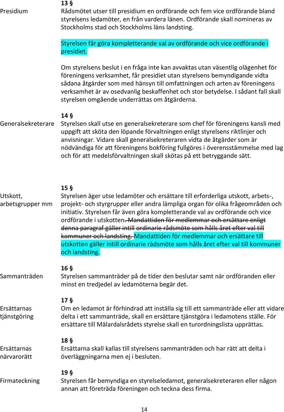 Om styrelsens beslut i en fråga inte kan avvaktas utan väsentlig olägenhet för föreningens verksamhet, får presidiet utan styrelsens bemyndigande vidta sådana åtgärder som med hänsyn till