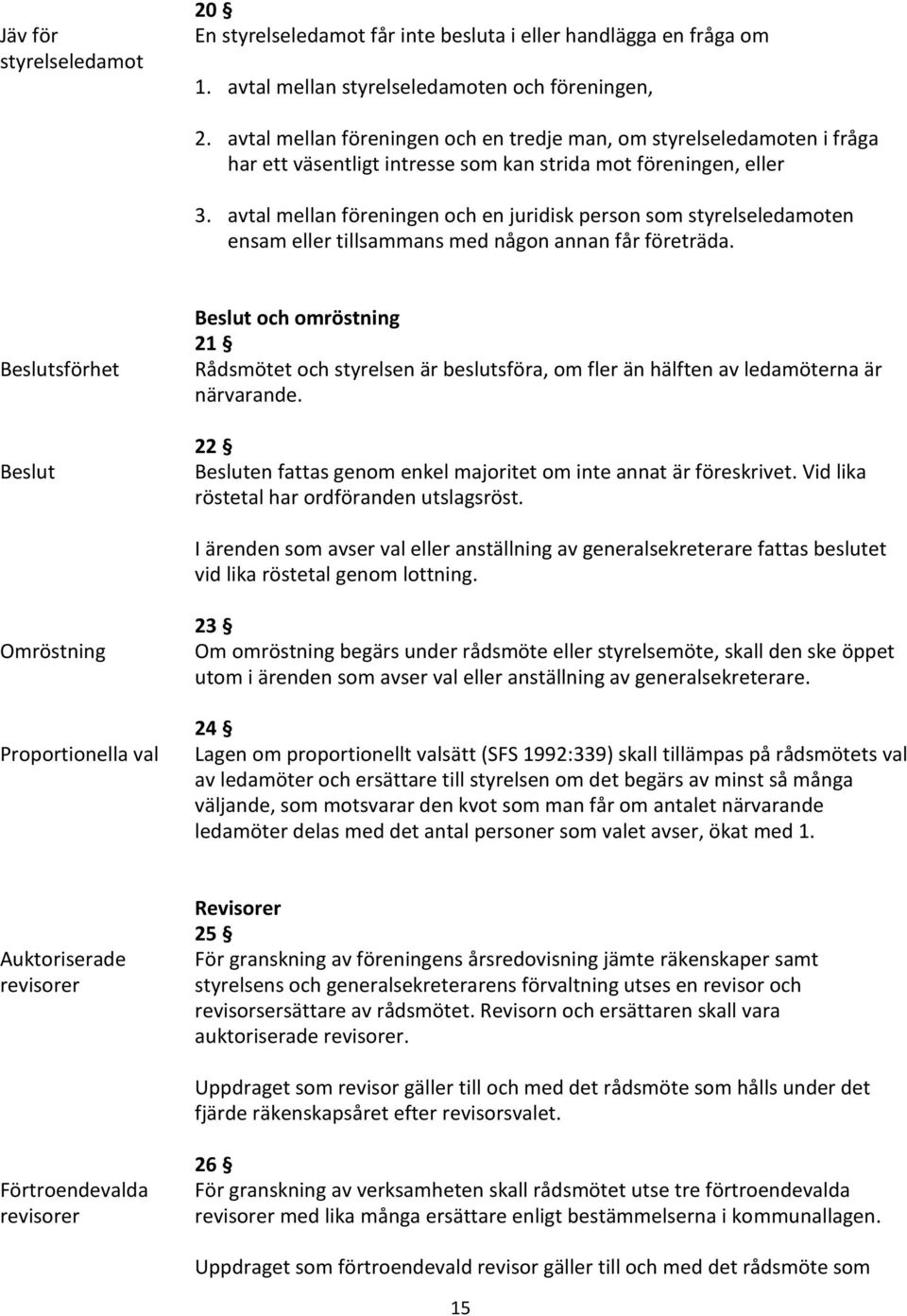 avtal mellan föreningen och en juridisk person som styrelseledamoten ensam eller tillsammans med någon annan får företräda.