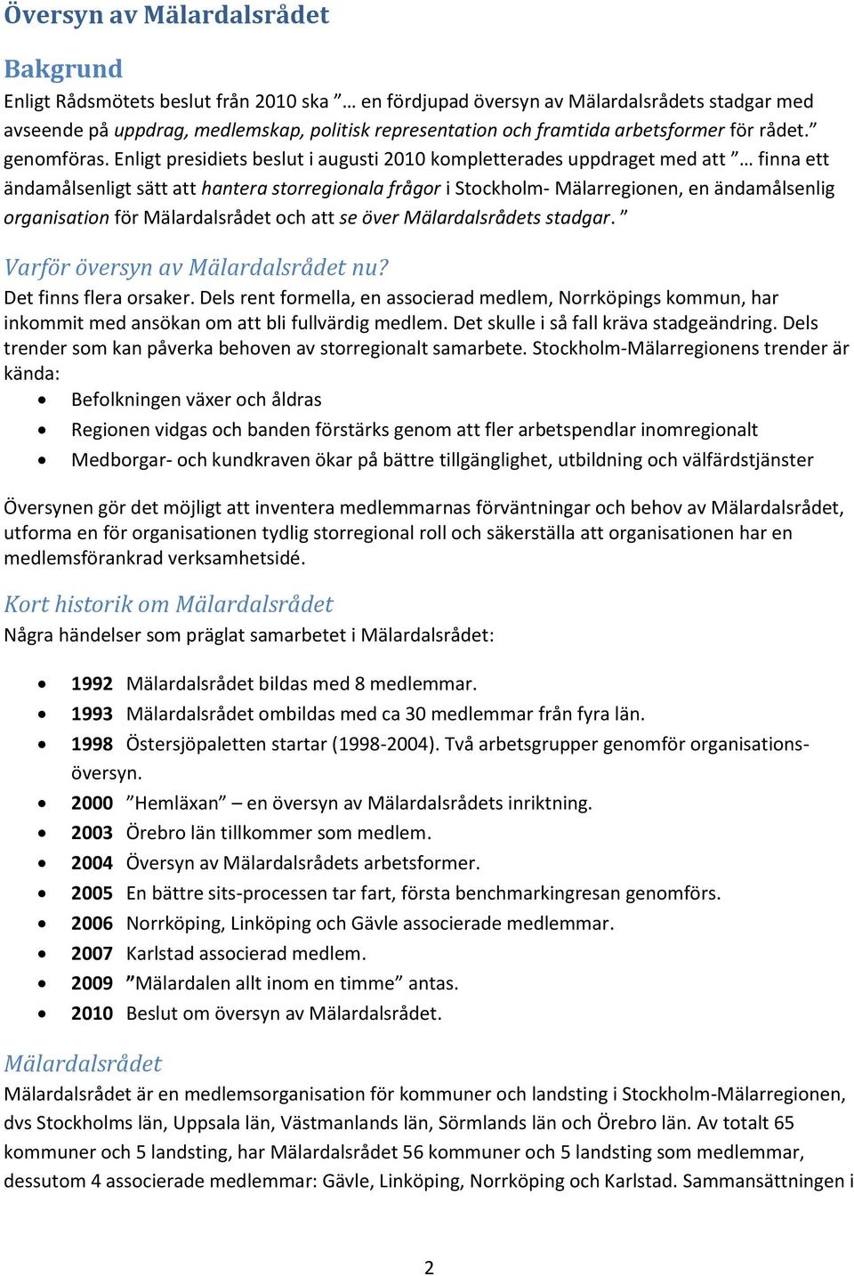 Enligt presidiets beslut i augusti 2010 kompletterades uppdraget med att finna ett ändamålsenligt sätt att hantera storregionala frågor i Stockholm- Mälarregionen, en ändamålsenlig organisation för