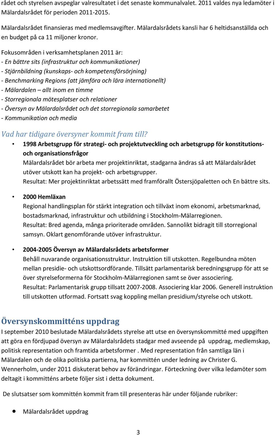 Fokusområden i verksamhetsplanen 2011 är: - En bättre sits (infrastruktur och kommunikationer) - Stjärnbildning (kunskaps- och kompetensförsörjning) - Benchmarking Regions (att jämföra och lära