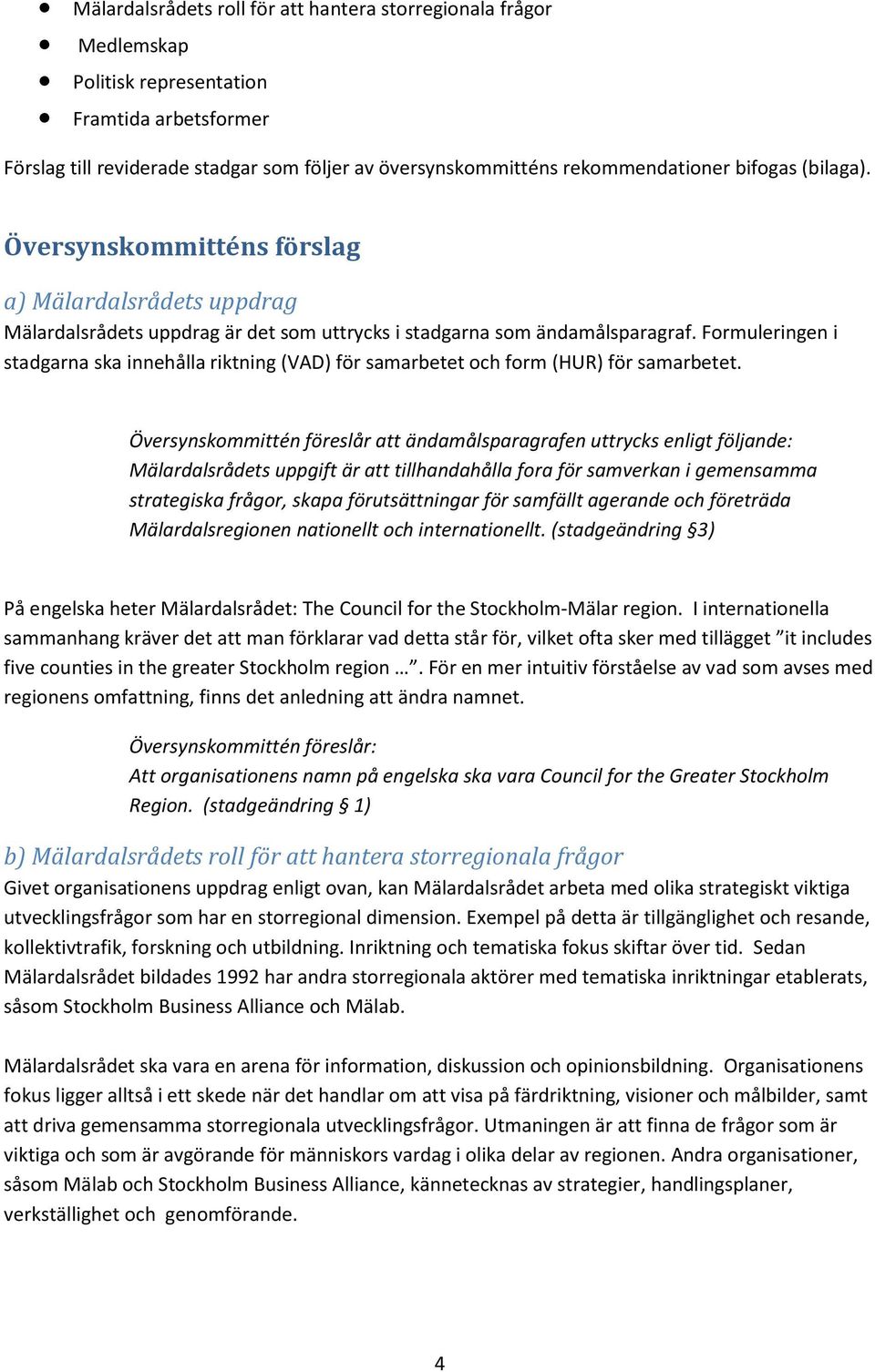 Formuleringen i stadgarna ska innehålla riktning (VAD) för samarbetet och form (HUR) för samarbetet.