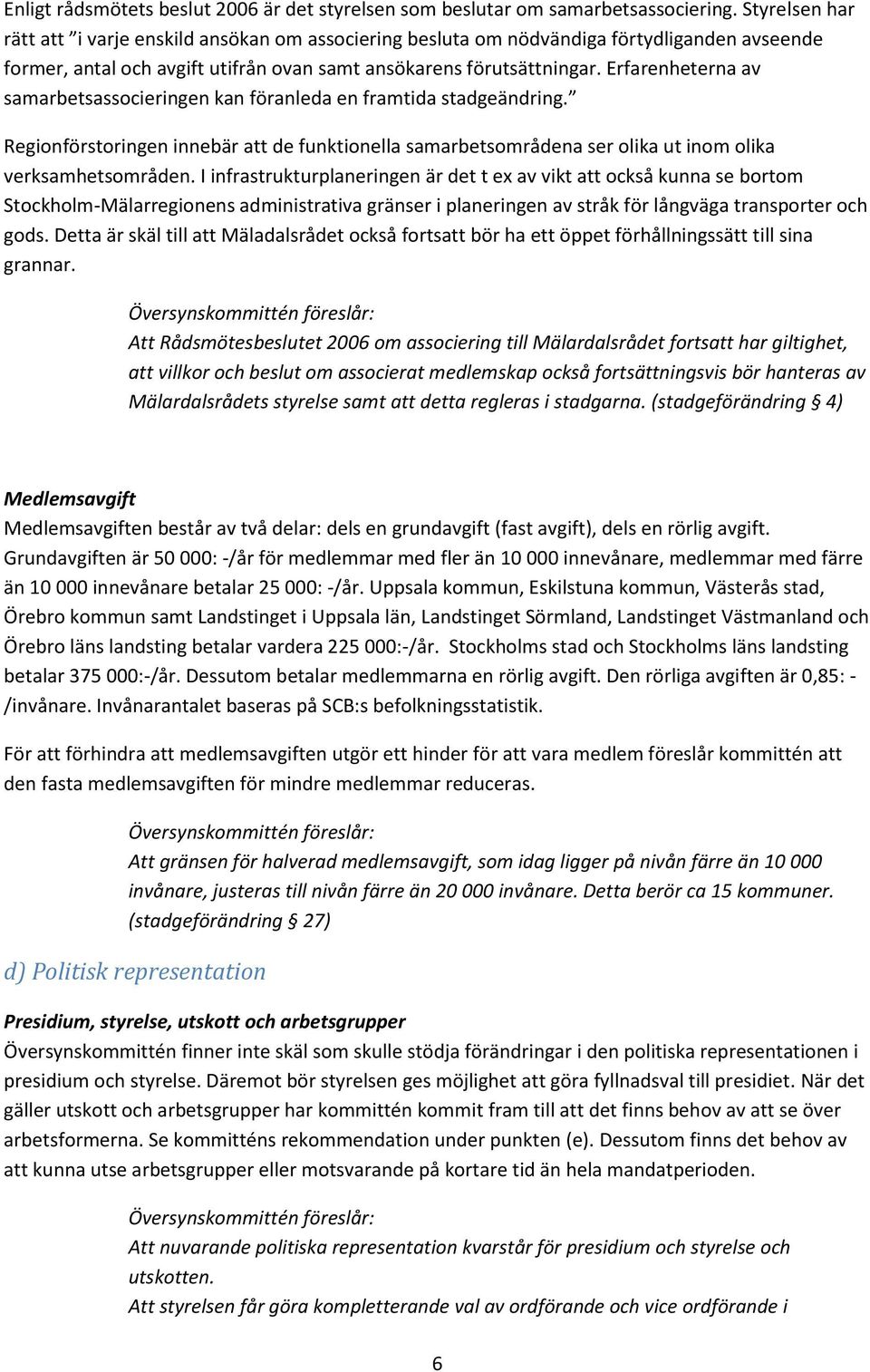 Erfarenheterna av samarbetsassocieringen kan föranleda en framtida stadgeändring. Regionförstoringen innebär att de funktionella samarbetsområdena ser olika ut inom olika verksamhetsområden.