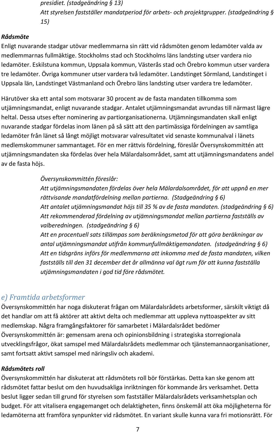 Stockholms stad och Stockholms läns landsting utser vardera nio ledamöter. Eskilstuna kommun, Uppsala kommun, Västerås stad och Örebro kommun utser vardera tre ledamöter.