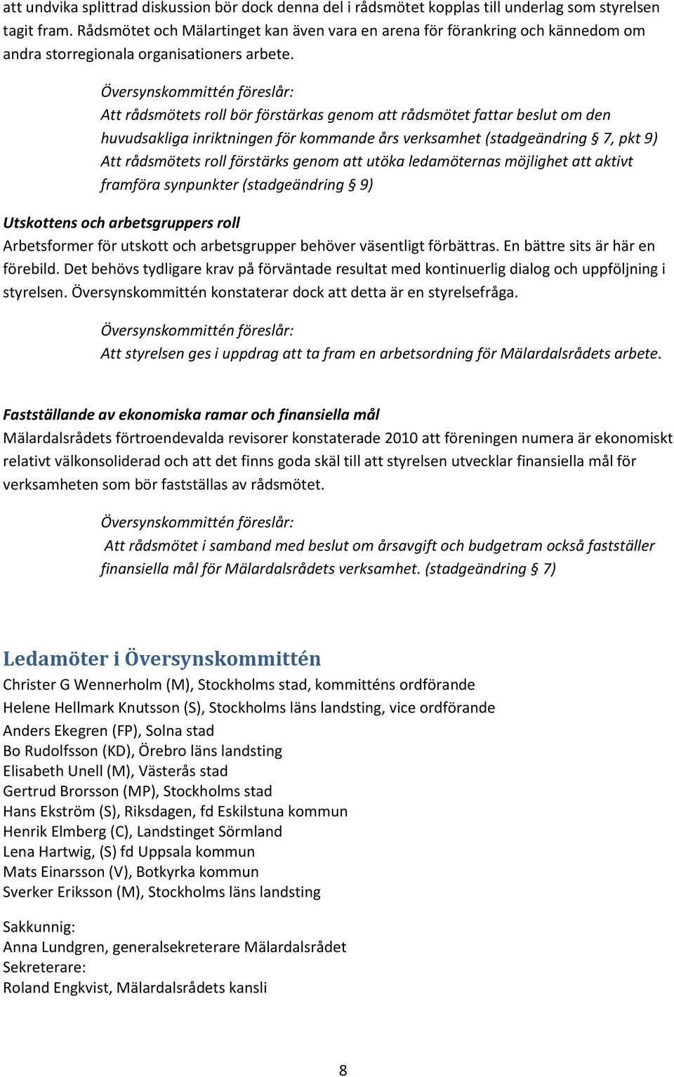 Översynskommittén föreslår: Att rådsmötets roll bör förstärkas genom att rådsmötet fattar beslut om den huvudsakliga inriktningen för kommande års verksamhet (stadgeändring 7, pkt 9) Att rådsmötets
