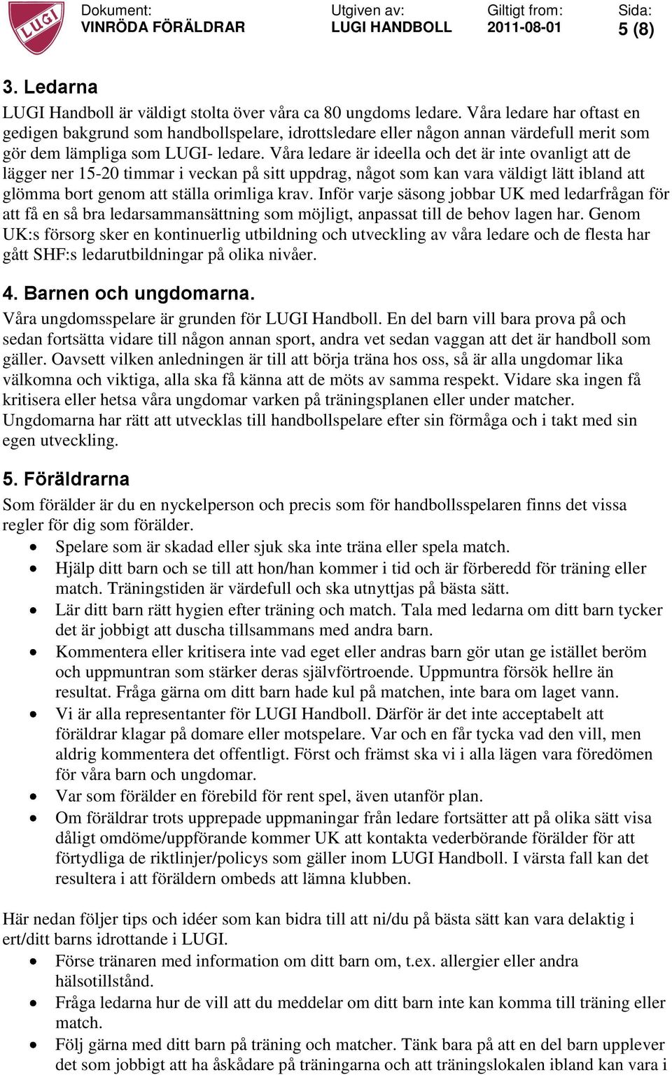 Våra ledare är ideella och det är inte ovanligt att de lägger ner 15-20 timmar i veckan på sitt uppdrag, något som kan vara väldigt lätt ibland att glömma bort genom att ställa orimliga krav.