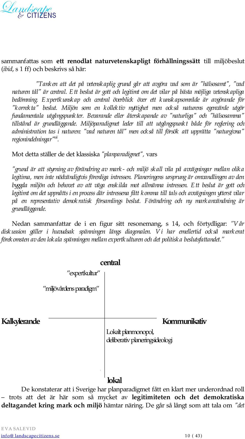 Expertkunskap och central överblick över ett kunskapsområde är avgörande för "korrekta" beslut. Miljön som en kollektiv nyttighet men också naturens egenvärde utgör fundamentala utgångspunkter.