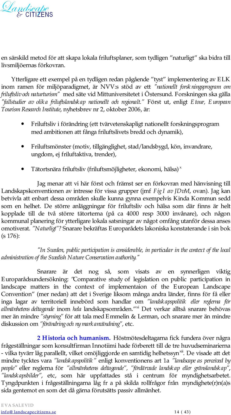 säte vid Mittuniversitetet i Östersund. Forskningen ska gälla "fallstudier av olika friluftslandskap nationellt och regionalt.