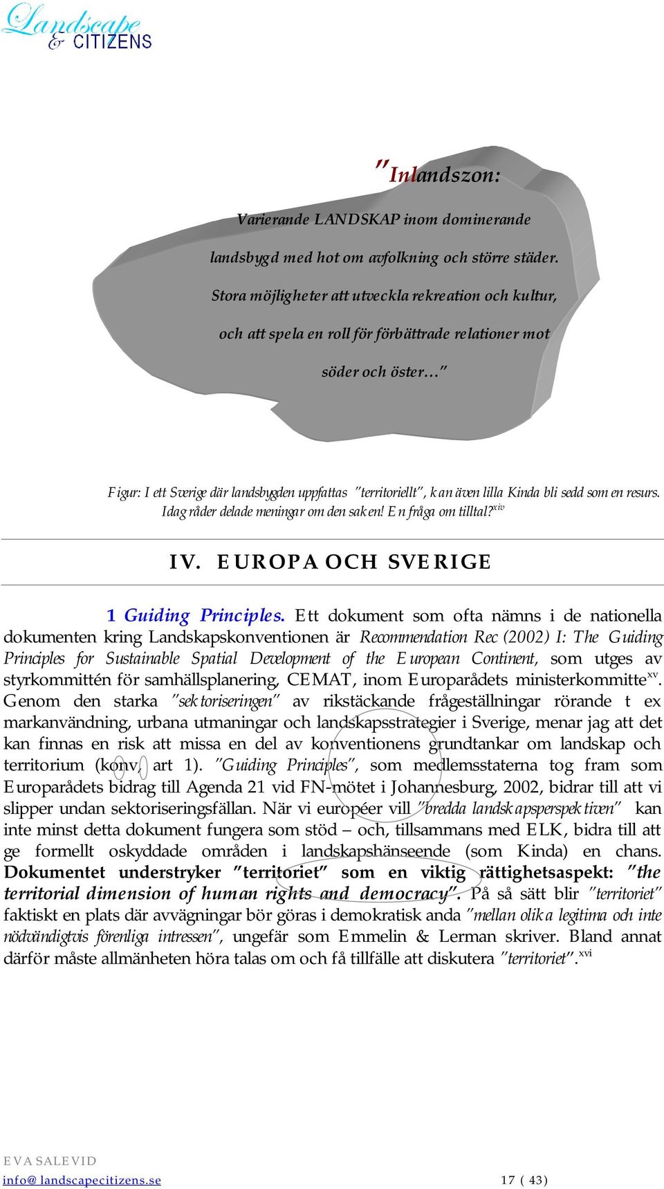 Kinda bli sedd som en resurs. Idag råder delade meningar om den saken! En fråga om tilltal? xiv IV. EUROPA OCH SVERIGE 1 Guiding Principles.