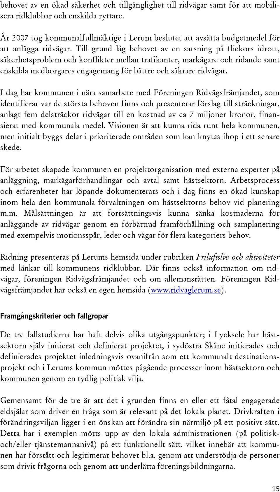 Till grund låg behovet av en satsning på flickors idrott, säkerhetsproblem och konflikter mellan trafikanter, markägare och ridande samt enskilda medborgares engagemang för bättre och säkrare