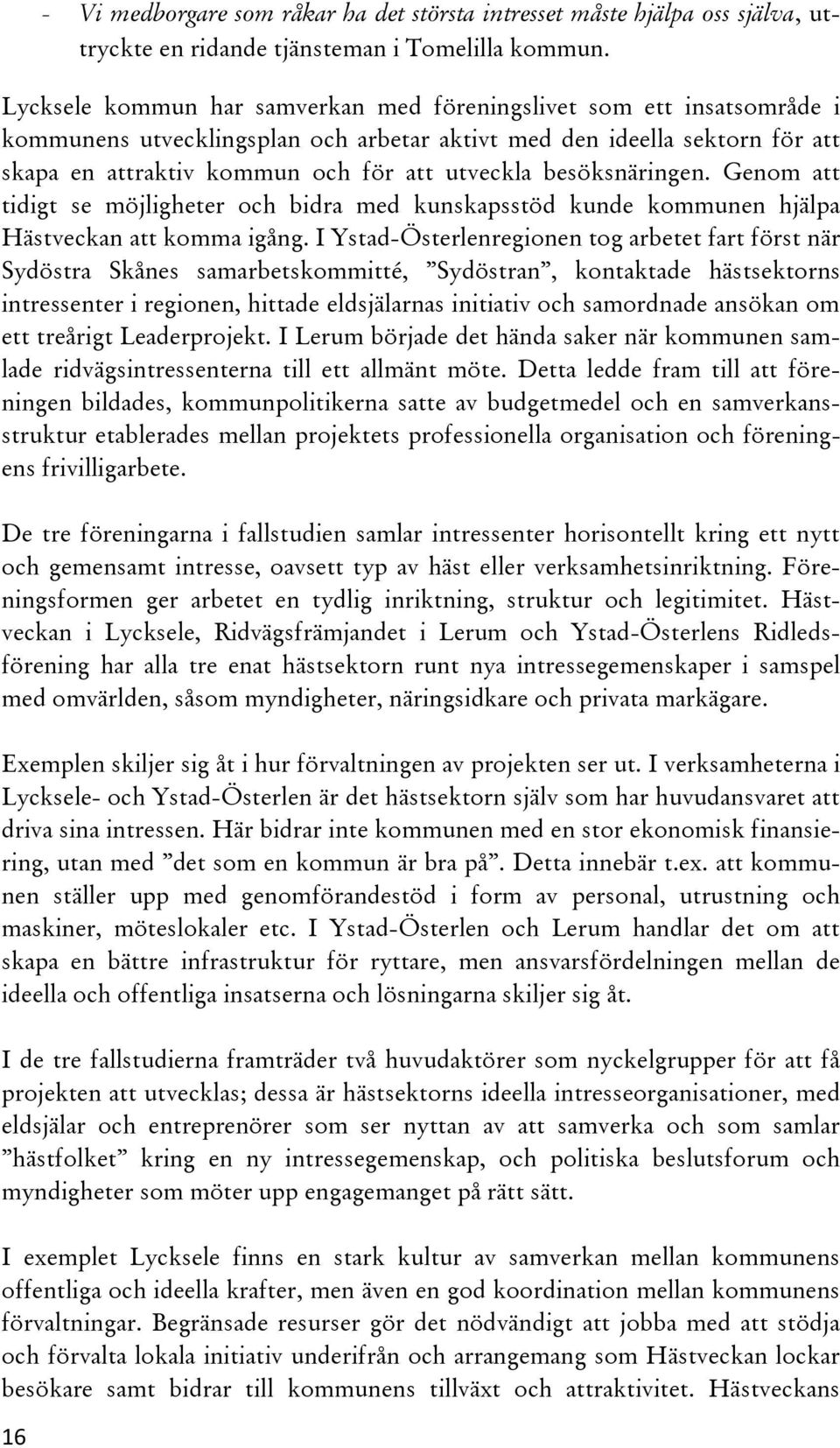 besöksnäringen. Genom att tidigt se möjligheter och bidra med kunskapsstöd kunde kommunen hjälpa Hästveckan att komma igång.