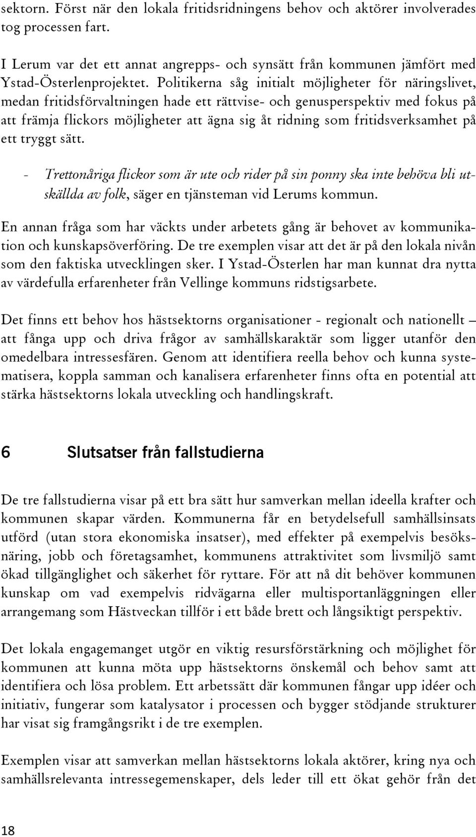 fritidsverksamhet på ett tryggt sätt. - Trettonåriga flickor som är ute och rider på sin ponny ska inte behöva bli utskällda av folk, säger en tjänsteman vid Lerums kommun.