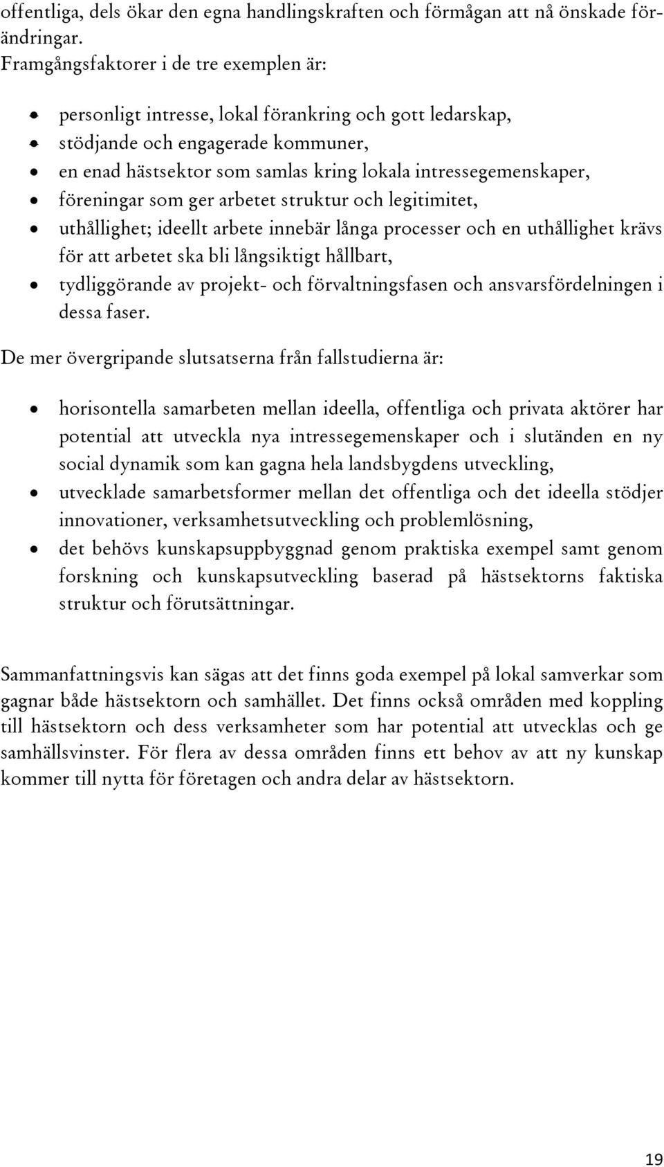 föreningar som ger arbetet struktur och legitimitet, uthållighet; ideellt arbete innebär långa processer och en uthållighet krävs för att arbetet ska bli långsiktigt hållbart, tydliggörande av