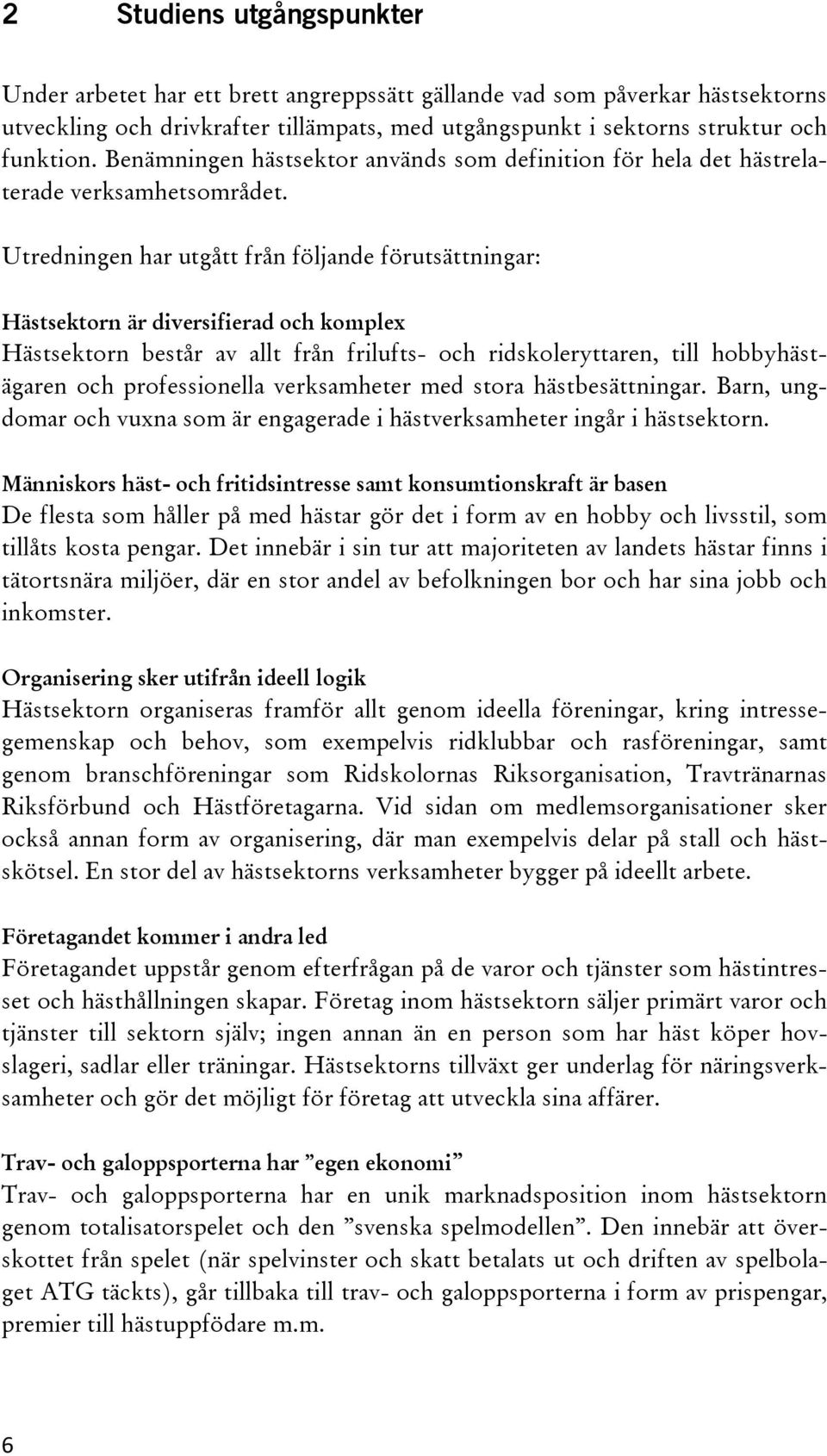 Utredningen har utgått från följande förutsättningar: Hästsektorn är diversifierad och komplex Hästsektorn består av allt från frilufts- och ridskoleryttaren, till hobbyhästägaren och professionella