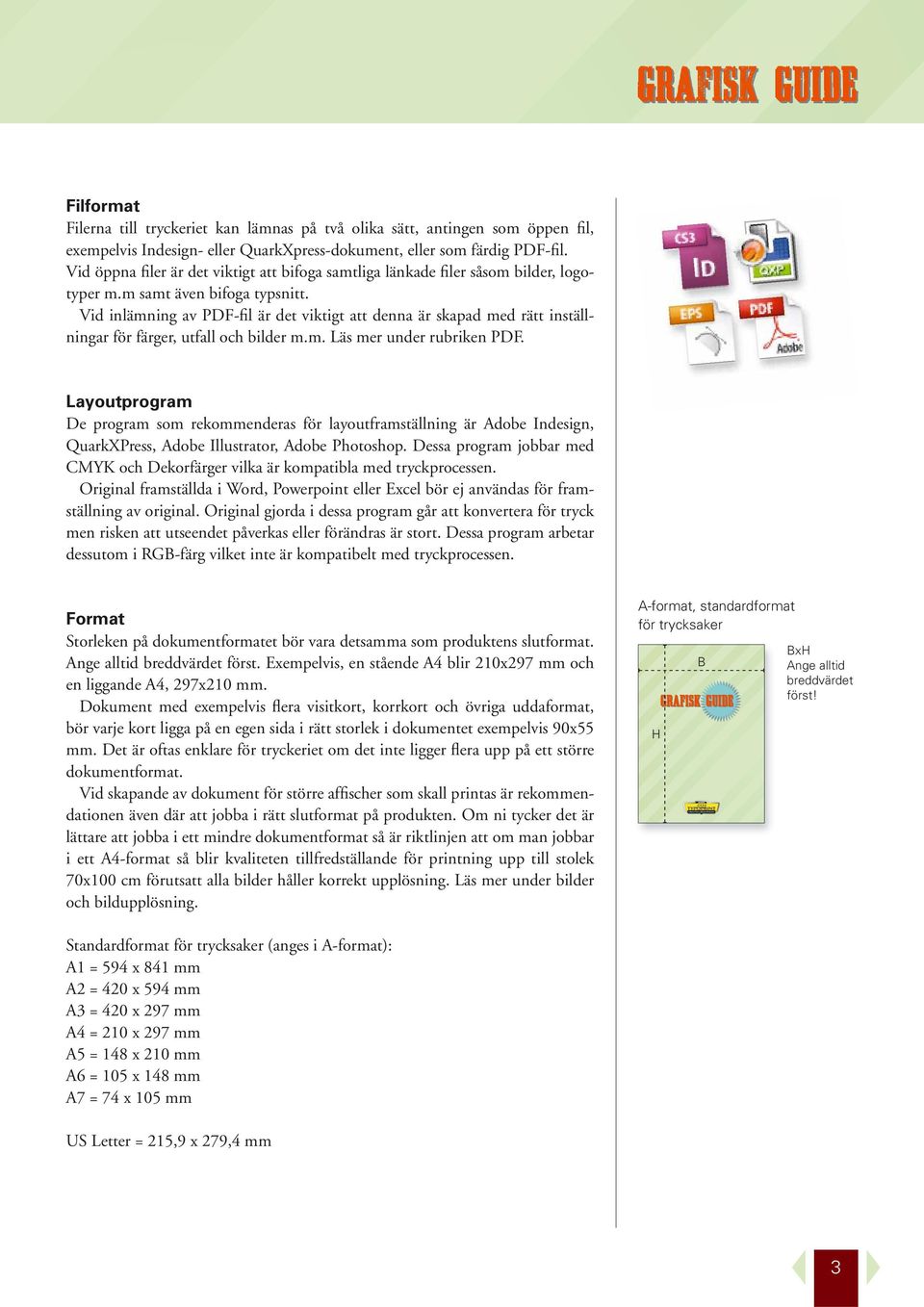 Vid inlämning av PDF-fil är det viktigt att denna är skapad med rätt inställningar för färger, utfall och bilder m.m. Läs mer under rubriken PDF.