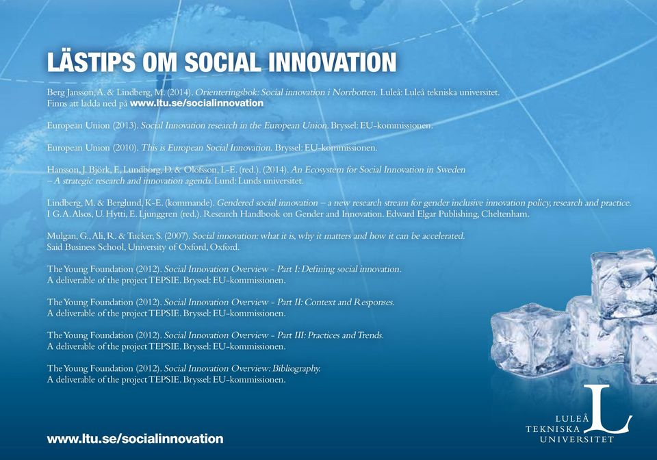 Bryssel: EU-kommissionen. Hansson, J. Björk, F., Lundborg, D. & Olofsson, L-E. (red.). (2014). An Ecosystem for Social Innovation in Sweden A strategic research and innovation agenda.