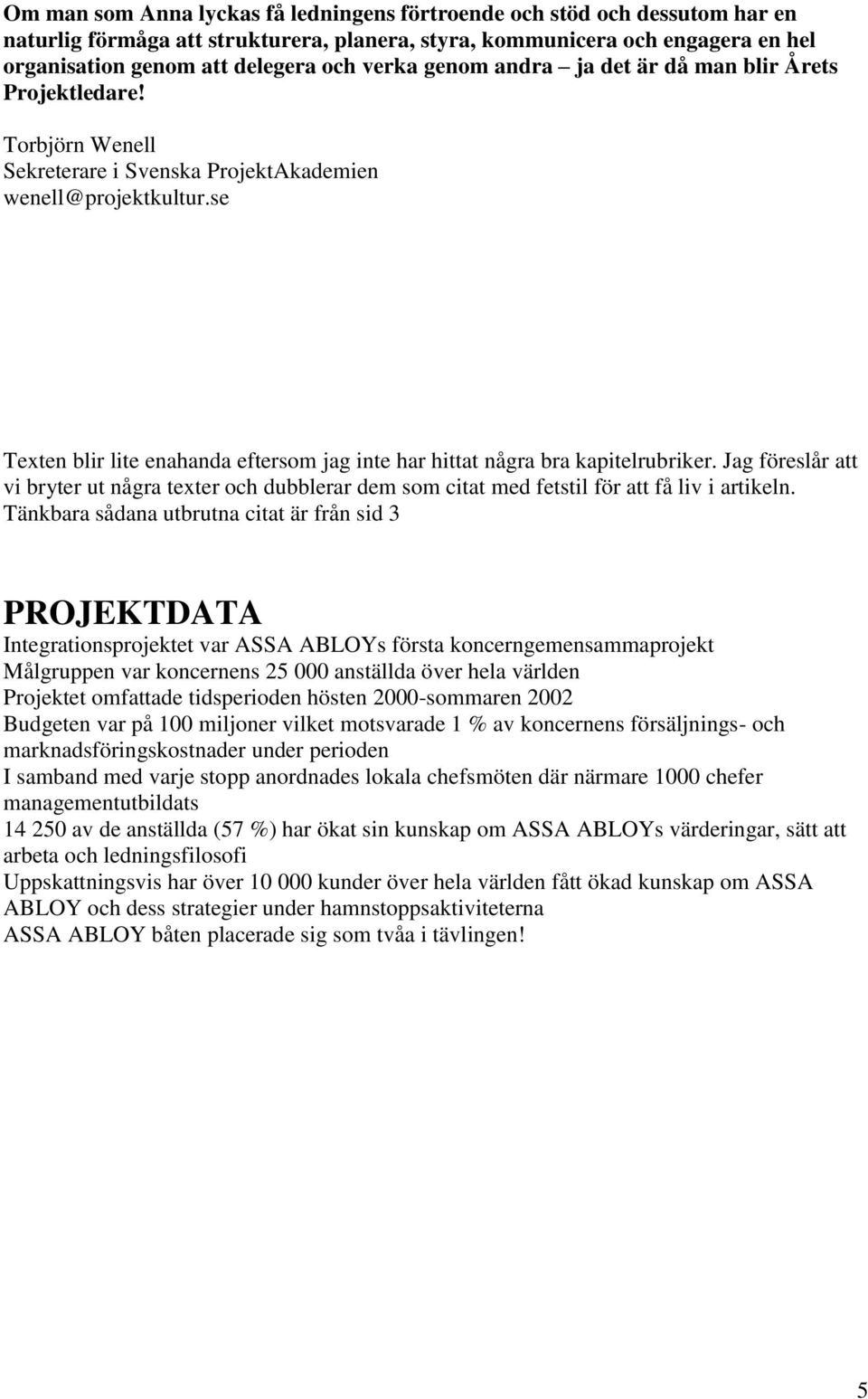 se Texten blir lite enahanda eftersom jag inte har hittat några bra kapitelrubriker. Jag föreslår att vi bryter ut några texter och dubblerar dem som citat med fetstil för att få liv i artikeln.