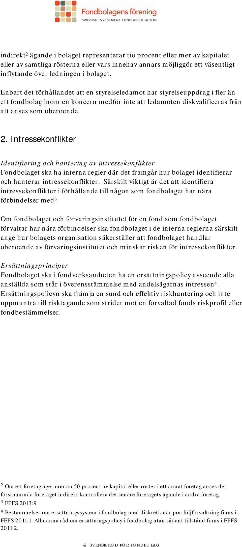 Intressekonflikter Identifiering och hantering av intressekonflikter Fondbolaget ska ha interna regler där det framgår hur bolaget identifierar och hanterar intressekonflikter.